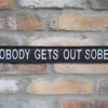 Sign - Nobody Gets Out Sober